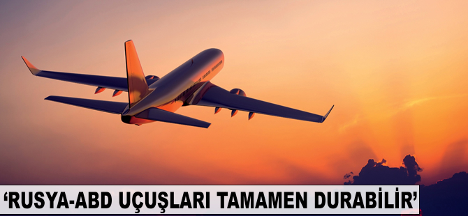 'Rusya-ABD uçuşları tamamen durabilir'