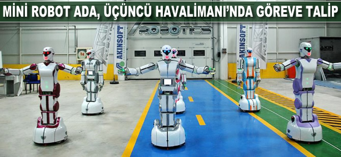 'Mini Robot Ada' Üçüncü Havalimanı'nda göreve talip