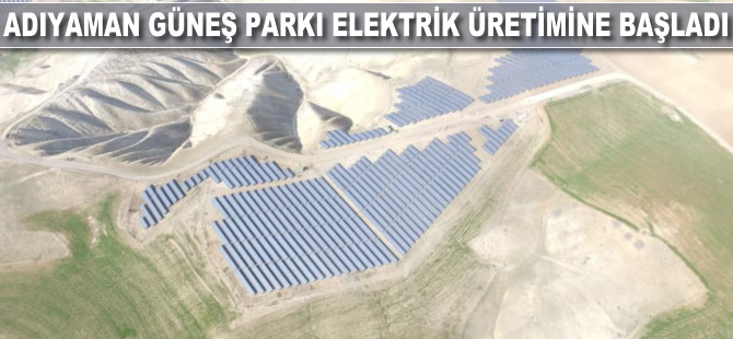 Adıyaman Güneş Parkı elektrik üretimine başladı