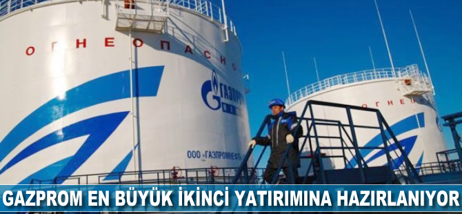 Gazprom en büyük ikinci yatırımına hazırlanıyor