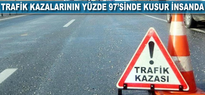 Trafik kazalarının yüzde 97'sinde kusur insanda