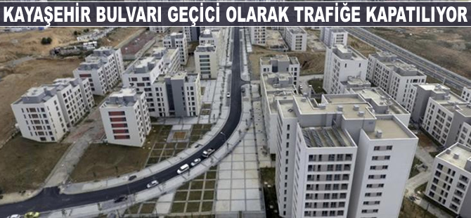 Kayaşehir Bulvarı geçici olarak araç trafiğine kapatılıyor