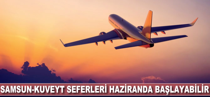 Samsun-Kuveyt seferlerinin haziranda başlaması hedefleniyor