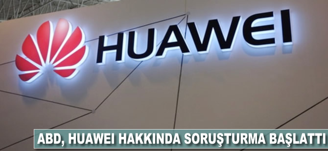 ABD, Huawei hakkında soruşturma başlattı