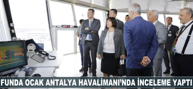 Funda Ocak Antalya Havalimanı'nda inceleme yaptı