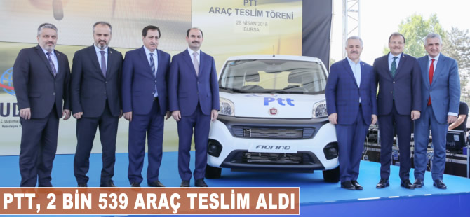 PTT, 2 bin 539 adet araç teslim aldı