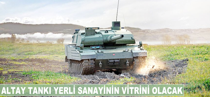 ALTAY tankı yerli sanayinin vitrini olacak