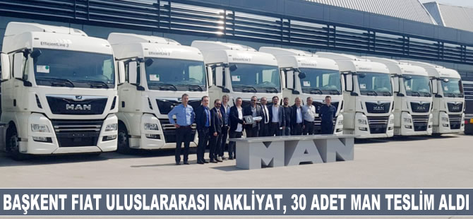 Başkent Fiat Uluslararası Nakliyat'a 30 adet MAN çekici teslim edildi