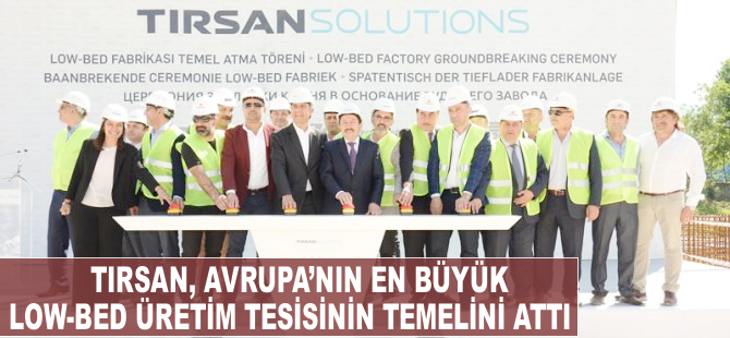 TIRSAN,  Avrupa’nın en büyük Low-Bed üretim tesisini açıyor