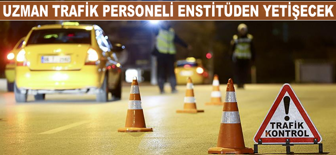 Uzman trafik personeli enstitüden yetişecek