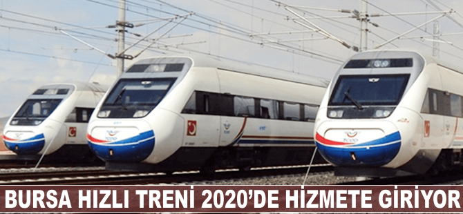 Bursa hızlı treni 2020'de hizmete giriyor