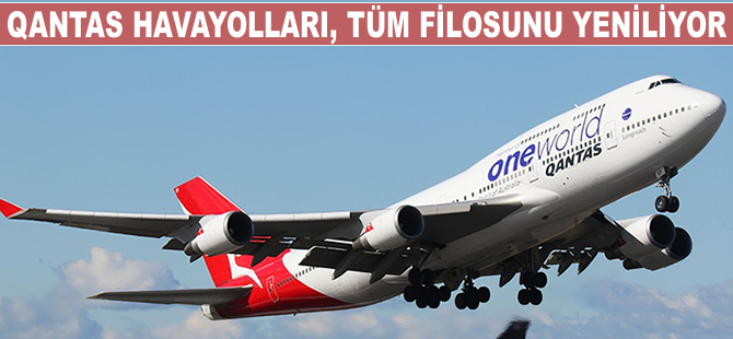 Qantas, tüm filosunu yeniliyor