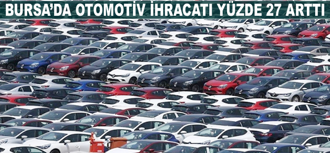 Bursa'da otomotiv ihracatı yüzde 27 arttı