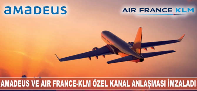 Amadeus ve Air France-KLM özel kanal anlaşması imzaladı