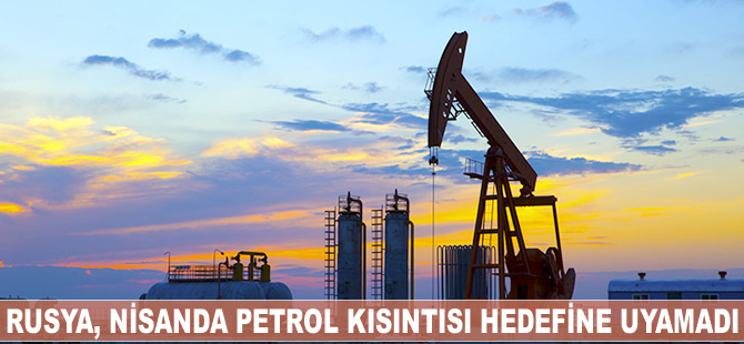 Rusya, nisanda petrol kısıntısı hedefine uyamadı