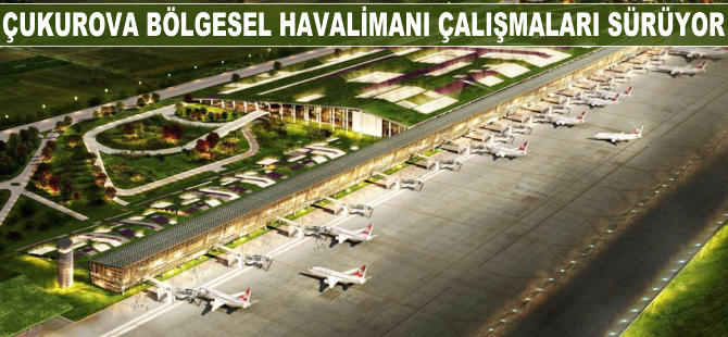 Çukurova Bölgesel Havalimanı çalışmaları sürüyor