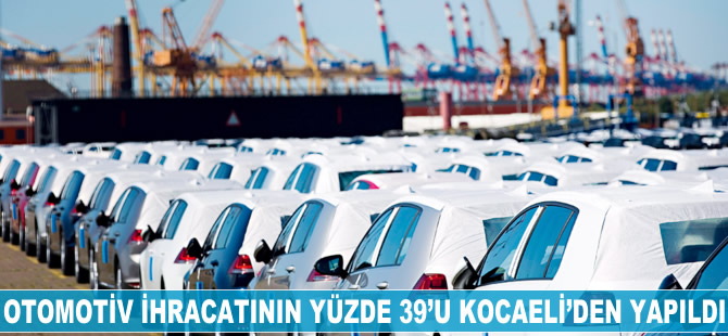 Otomotiv ihracatının yüzde 39'u Kocaeli'den yapıldı