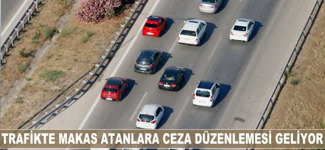 Trafikte makas atanlara ceza düzenlemesi geliyor