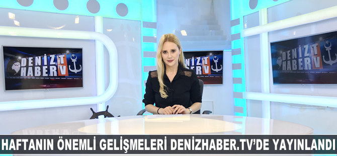 Haftanın öne çıkan haberleri DenizHaber.TV'de yayınlandı