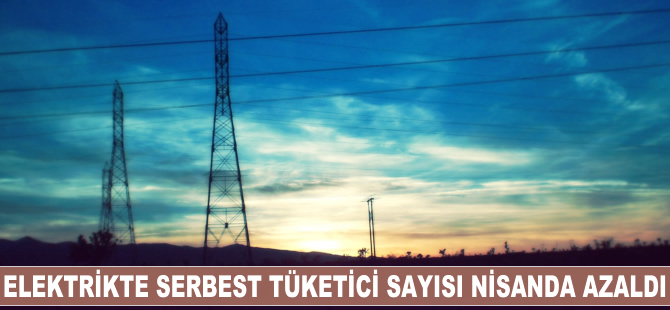 Elektrikte serbest tüketici sayısı nisanda azaldı