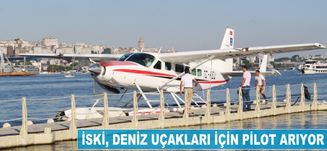 İSKİ, deniz uçakları için pilot arıyor