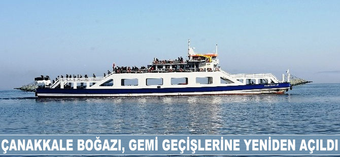 Çanakkale Boğazı gemi geçişlerine yeniden açıldı