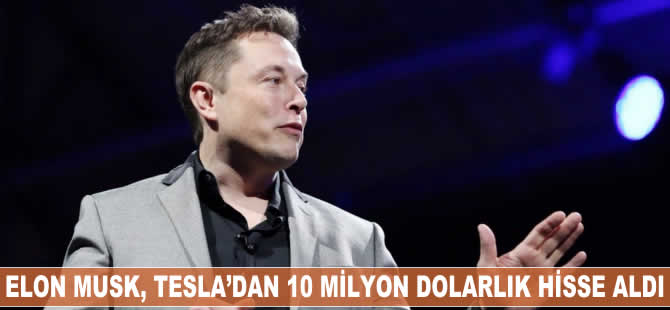 Elon Musk, Tesla'dan 10 milyon dolarlık yeni hisse aldı