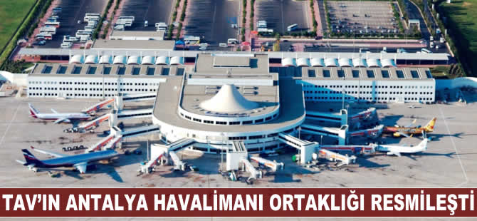 TAV'ın Antalya Havalimanı ortaklığı resmileşti