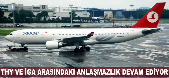 THY ve İGA arasındaki anlaşmazlık sürüyor