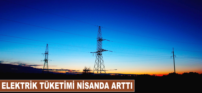 Elektrik tüketimi nisanda arttı