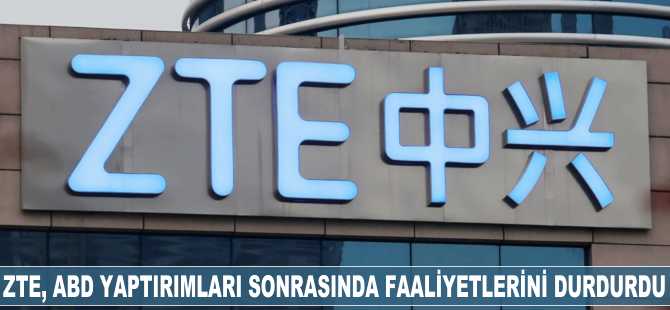 ZTE, ABD yaptırımları sonrası faaliyetlerini durdurdu