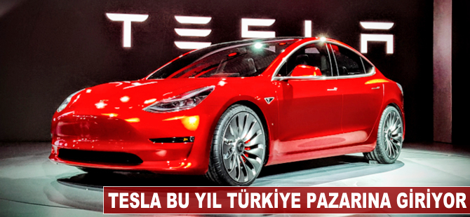 Tesla bu yıl Türkiye pazarına giriyor