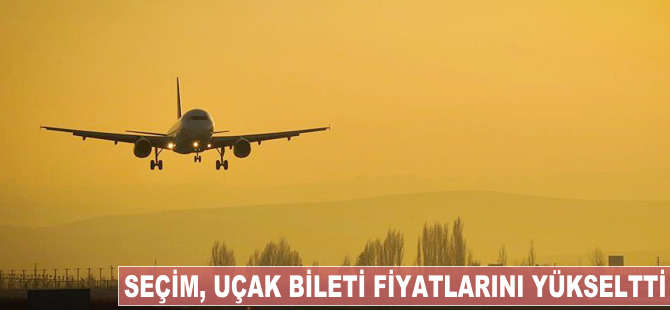 Seçim, uçak bileti fiyatlarını yükseltti