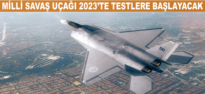 Milli savaş uçağı 2023'te testlere başlayacak