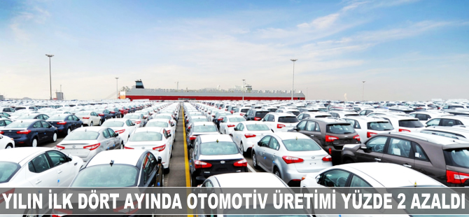 Yılın ilk dört ayında otomotiv üretimi yüzde 2 azaldı