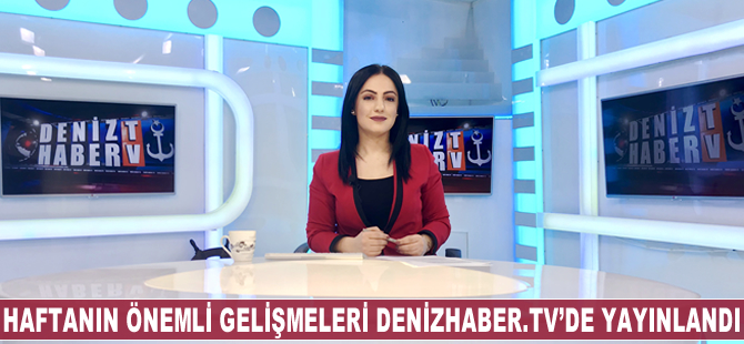 Haftanın öne çıkan haberleri DenizHaber.TV'de yayınlandı