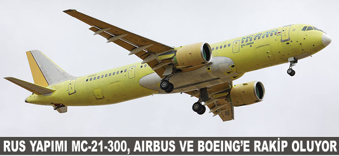 Rus yapmı MC-21-300, Airbus ve Boeing'e rakip oluyor