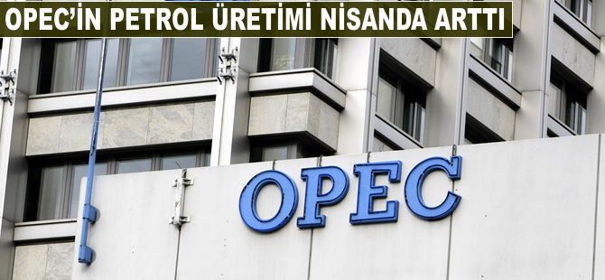 OPEC'in petrol üretimi nisanda arttı