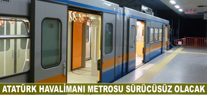 Atatürk Havalimanı metrosu sürücüsüz olacak