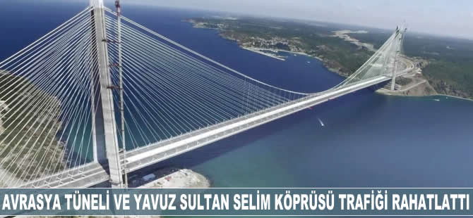 Avrasya Tüneli ve Yavuz Sultan Selim Köprüsü trafiği rahatlattı