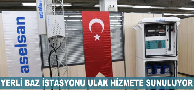 Yerli baz istasyonu ULAK hizmete sunuluyor