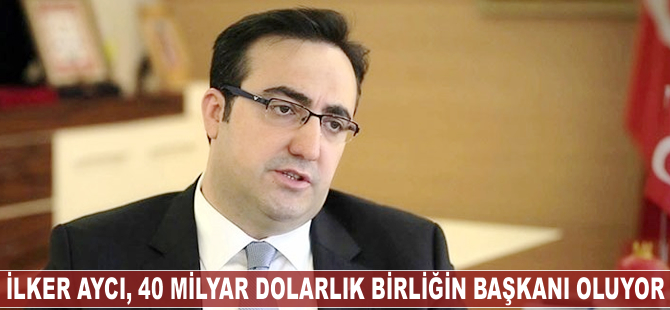 İlker Aycı, 40 milyar dolarlık birliğin başına geçiyor