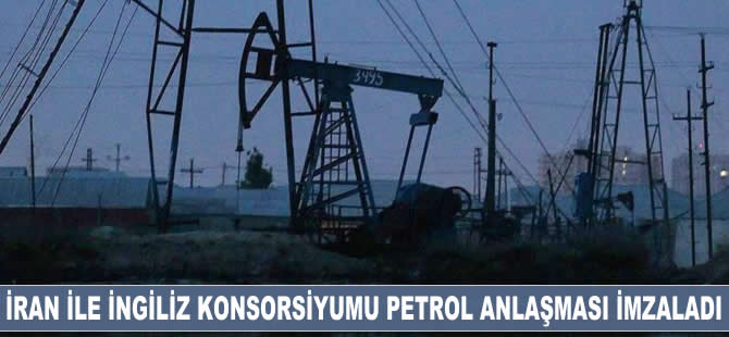 İran ile İngiliz konsorsiyumu arasında petrol anlaşması imzalandı