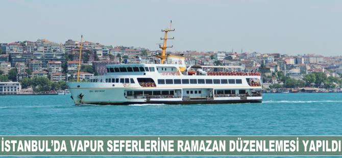 İstanbul'da vapur seferlerine Ramazan düzenlemesi yapıldı