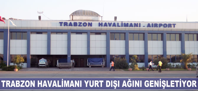 Trabzon Havalimanı yurt dışı ağını büyütüyor