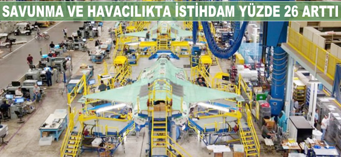 Savunma ve havacılıkta istihdam yüzde 26 arttı