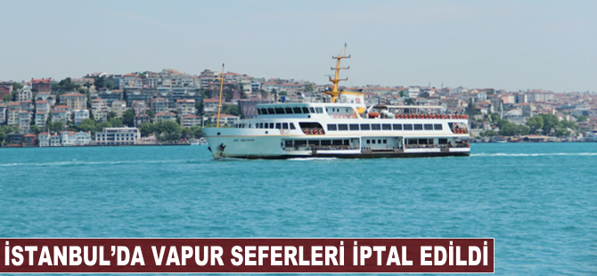 İstanbul'da vapur seferleri iptal edildi