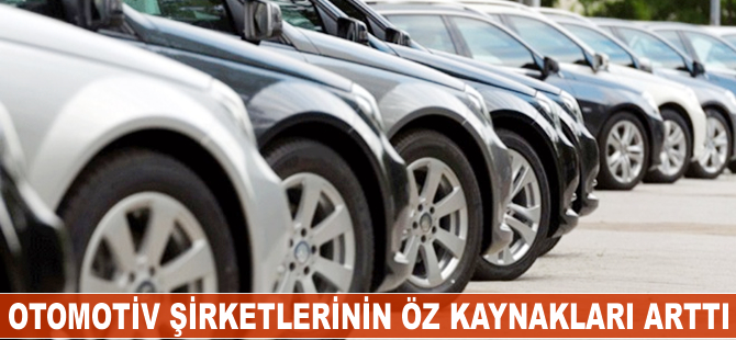 Otomotiv şirketlerinin öz kaynakları 10 milyar liraya yaklaştı