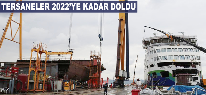 Tersaneler 2022'ye kadar doldu