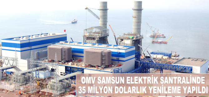 OMV Samsun elektrik santralinde 35 milyon dolarlık yenileme yapıldı